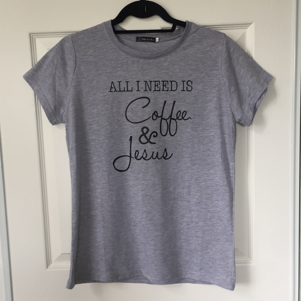 All I need is Coffee and Jesus t-shirt